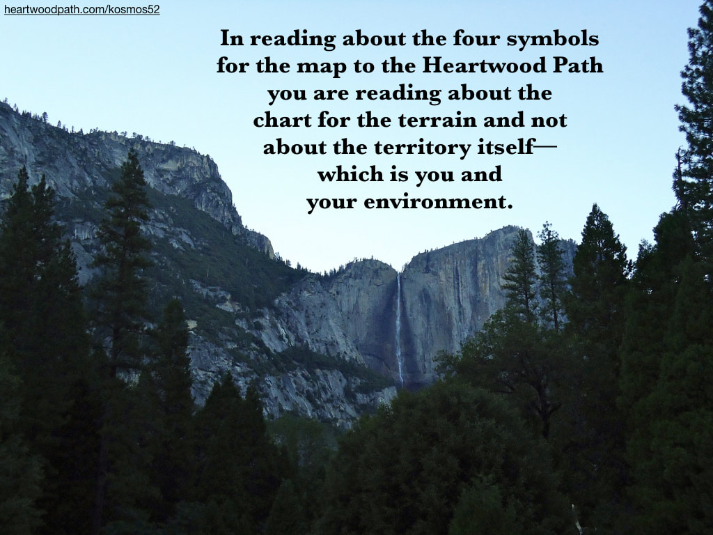 Picture yosemite with words In reading about the four symbols for the map to the Heartwood Path you are reading about the chart for the terrain and not about the territory itself--which is you and your environment